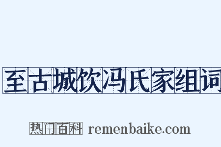 至古城饮冯氏家组词是什么意思的图片